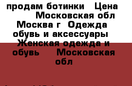 продам ботинки › Цена ­ 2 000 - Московская обл., Москва г. Одежда, обувь и аксессуары » Женская одежда и обувь   . Московская обл.